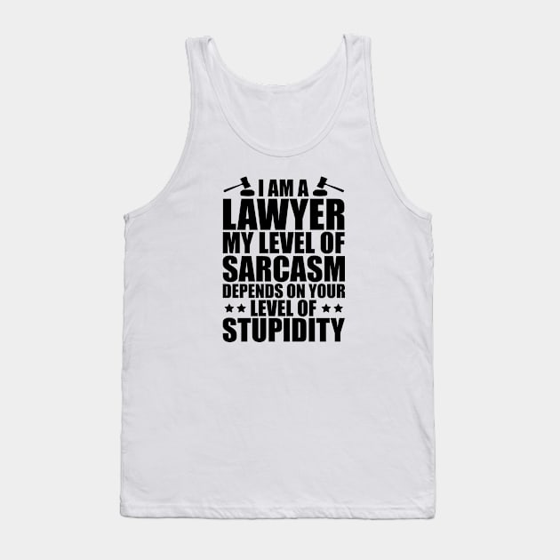 Lawyer - I am a lawyer my level of sarcasm depends on your level of stupidity Tank Top by KC Happy Shop